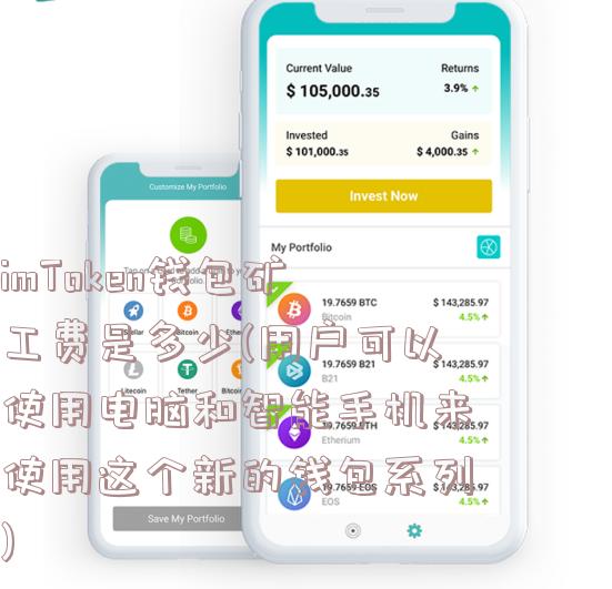 imToken钱包矿工费是多少(用户可以使用电脑和智能手机来使用这个新的钱包系列)